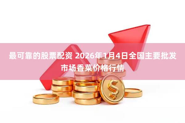 最可靠的股票配资 2026年1月4日全国主要批发市场香菜价格行情